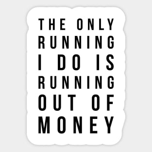 The only running I do is running out of money funny t-shirt Sticker